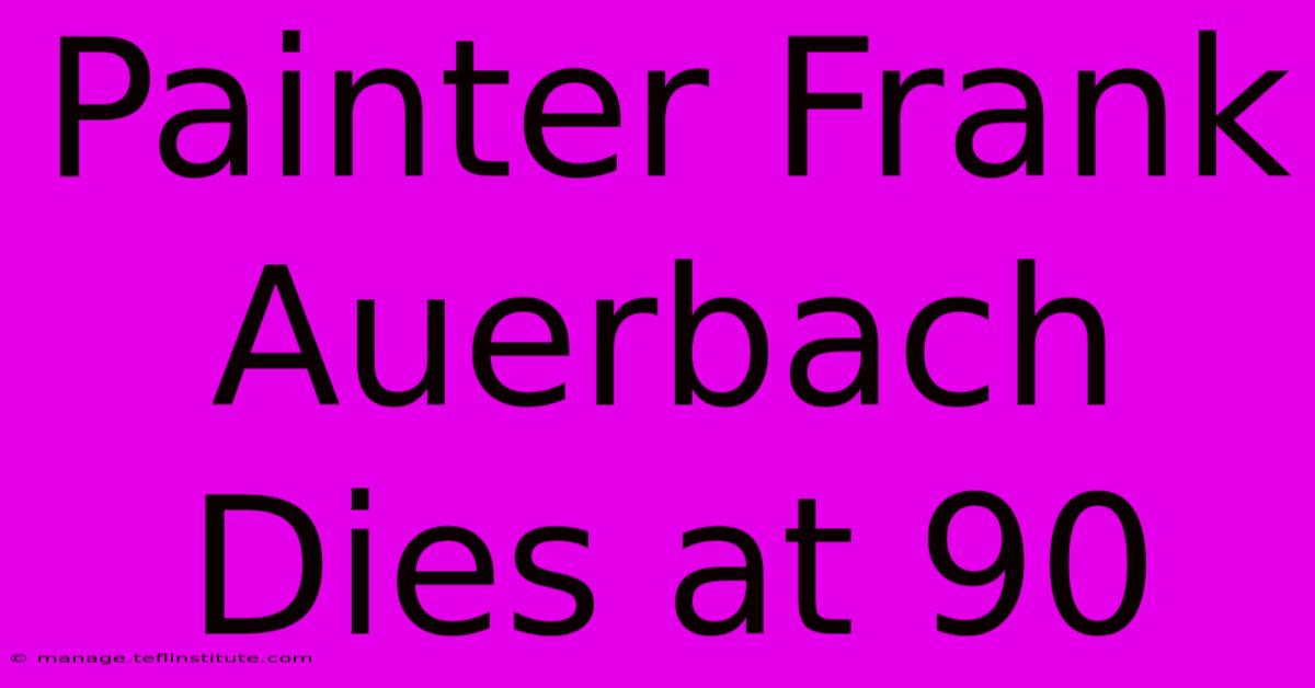 Painter Frank Auerbach Dies At 90