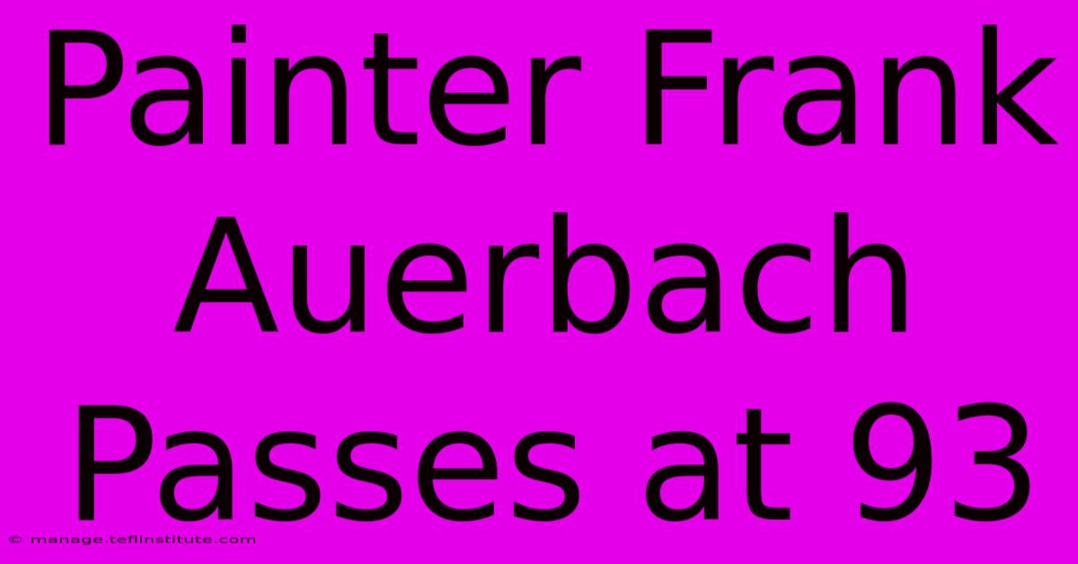 Painter Frank Auerbach Passes At 93