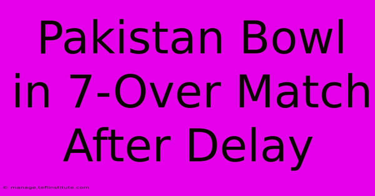 Pakistan Bowl In 7-Over Match After Delay