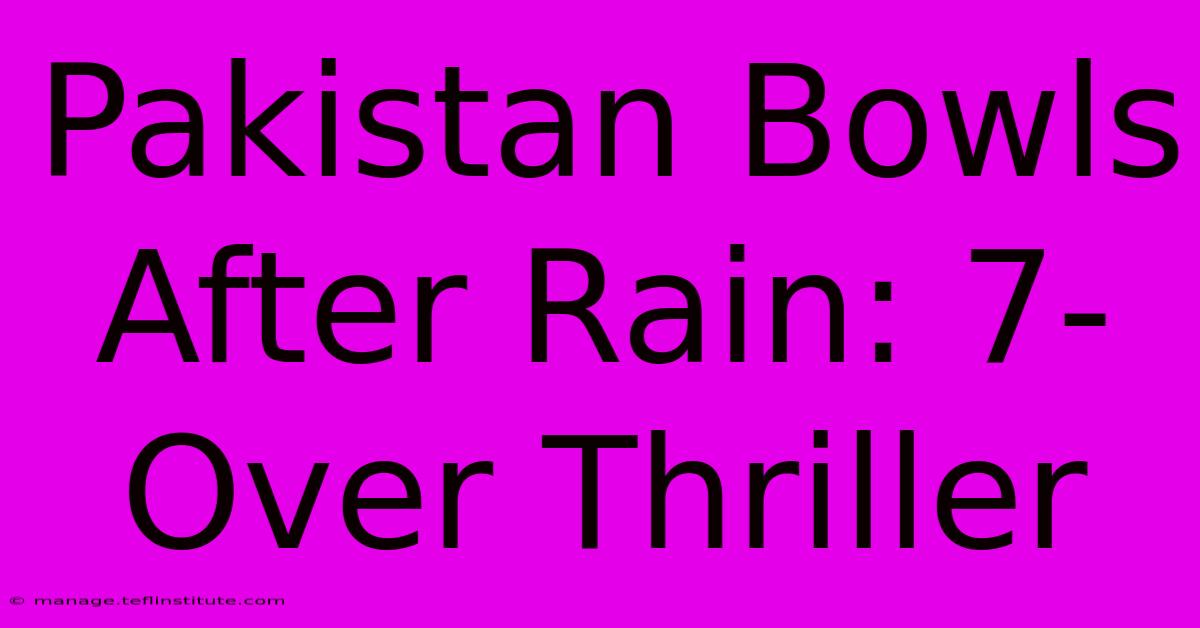 Pakistan Bowls After Rain: 7-Over Thriller