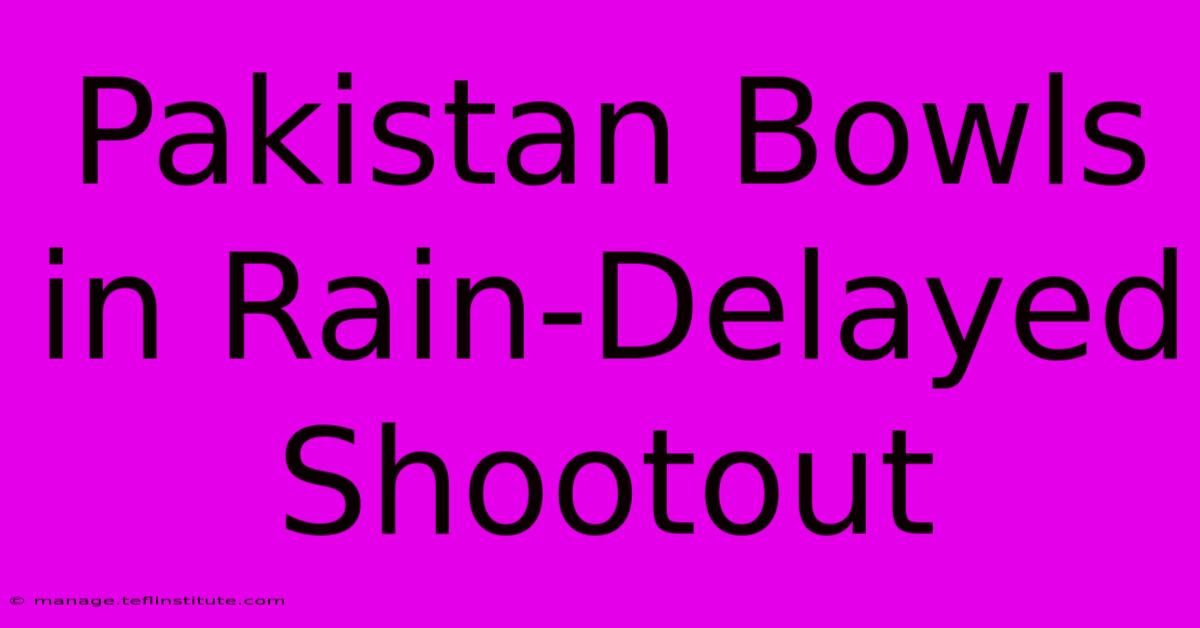 Pakistan Bowls In Rain-Delayed Shootout