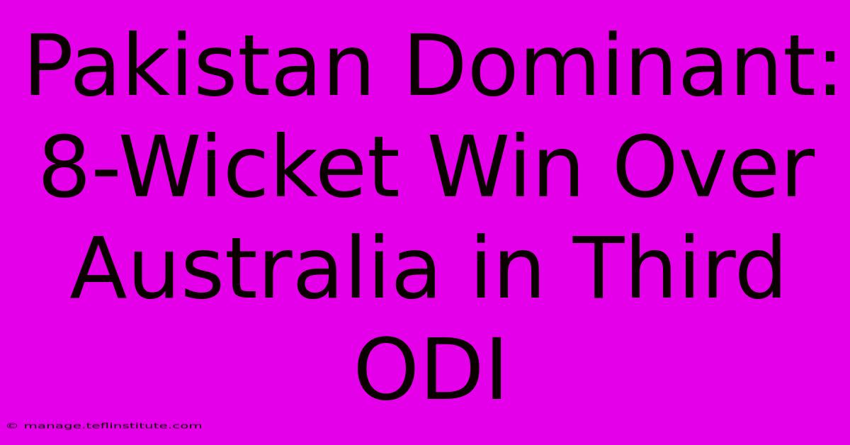 Pakistan Dominant: 8-Wicket Win Over Australia In Third ODI