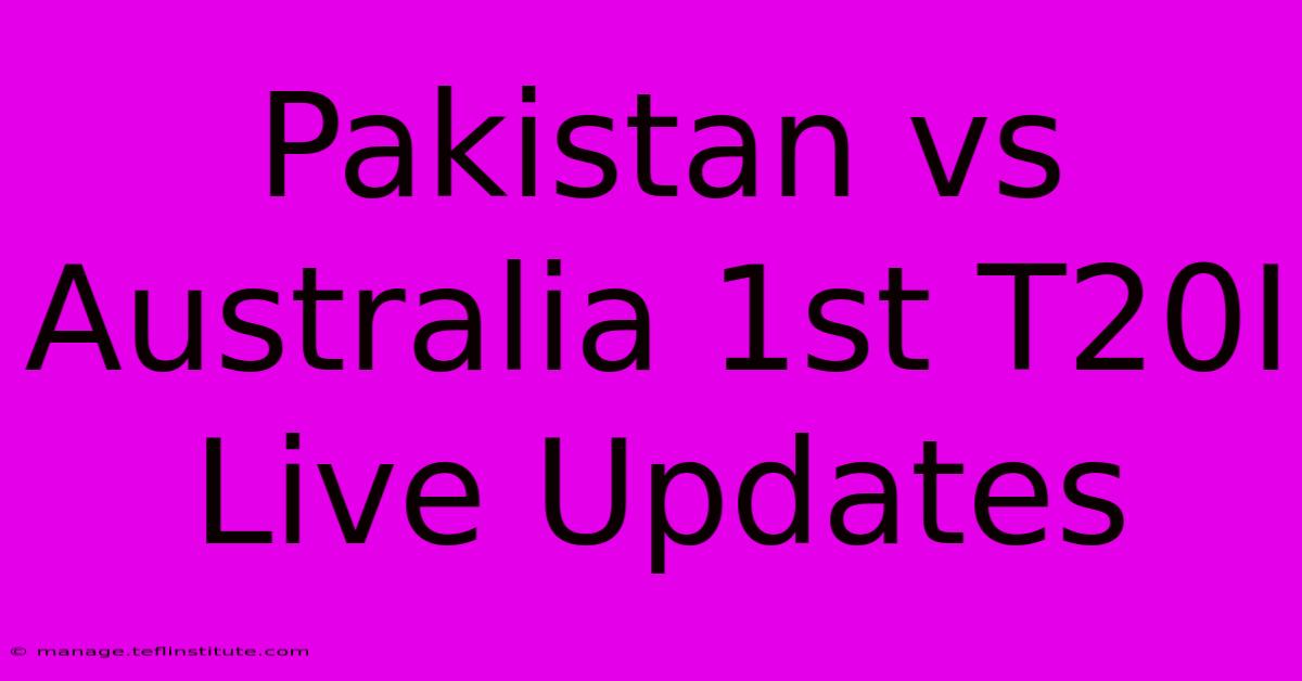 Pakistan Vs Australia 1st T20I Live Updates