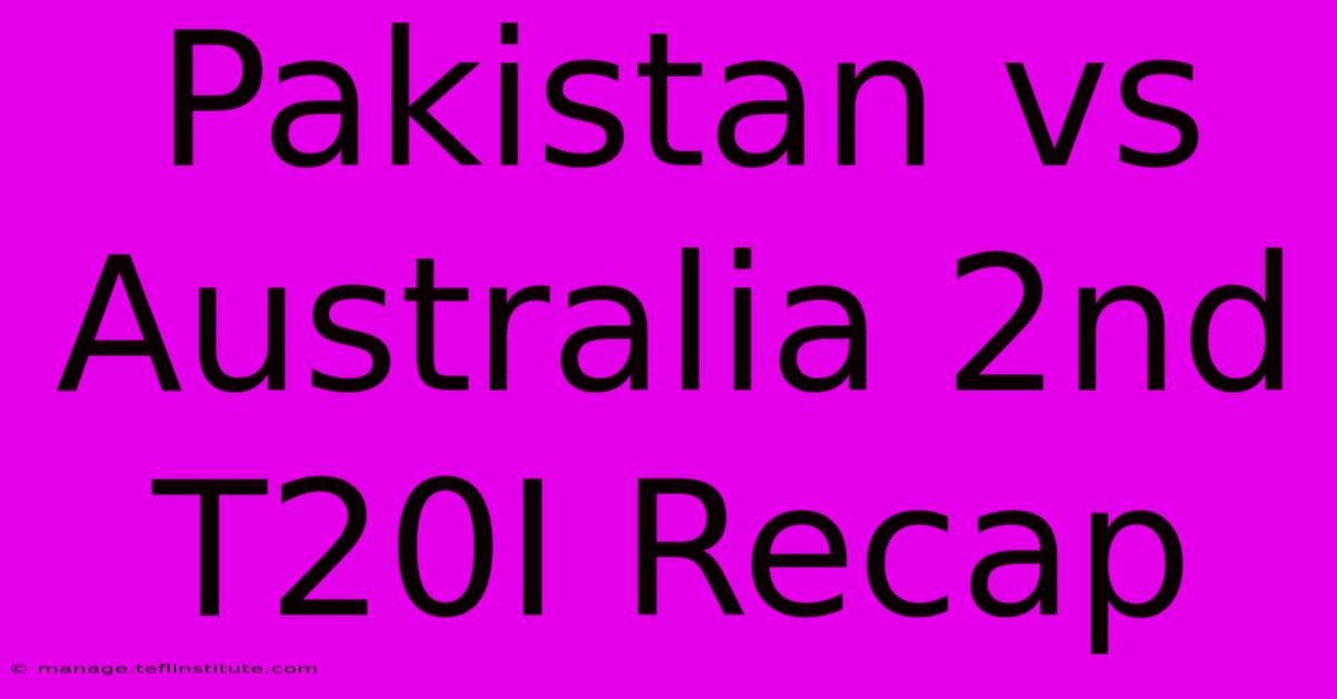 Pakistan Vs Australia 2nd T20I Recap