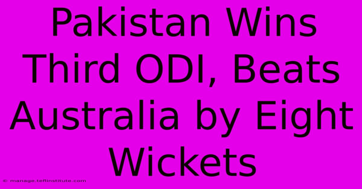 Pakistan Wins Third ODI, Beats Australia By Eight Wickets