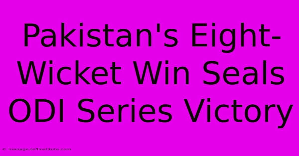 Pakistan's Eight-Wicket Win Seals ODI Series Victory