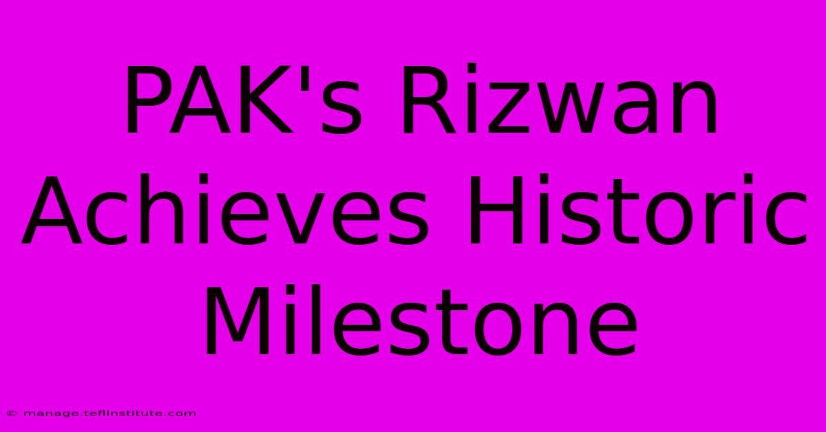 PAK's Rizwan Achieves Historic Milestone