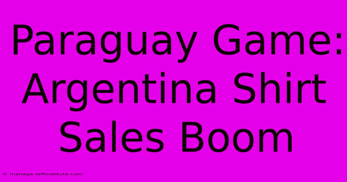 Paraguay Game: Argentina Shirt Sales Boom