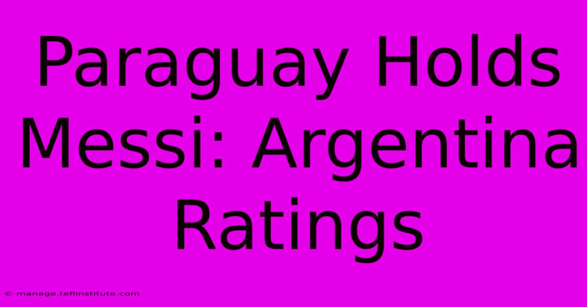 Paraguay Holds Messi: Argentina Ratings