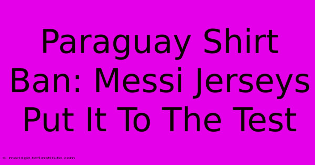 Paraguay Shirt Ban: Messi Jerseys Put It To The Test