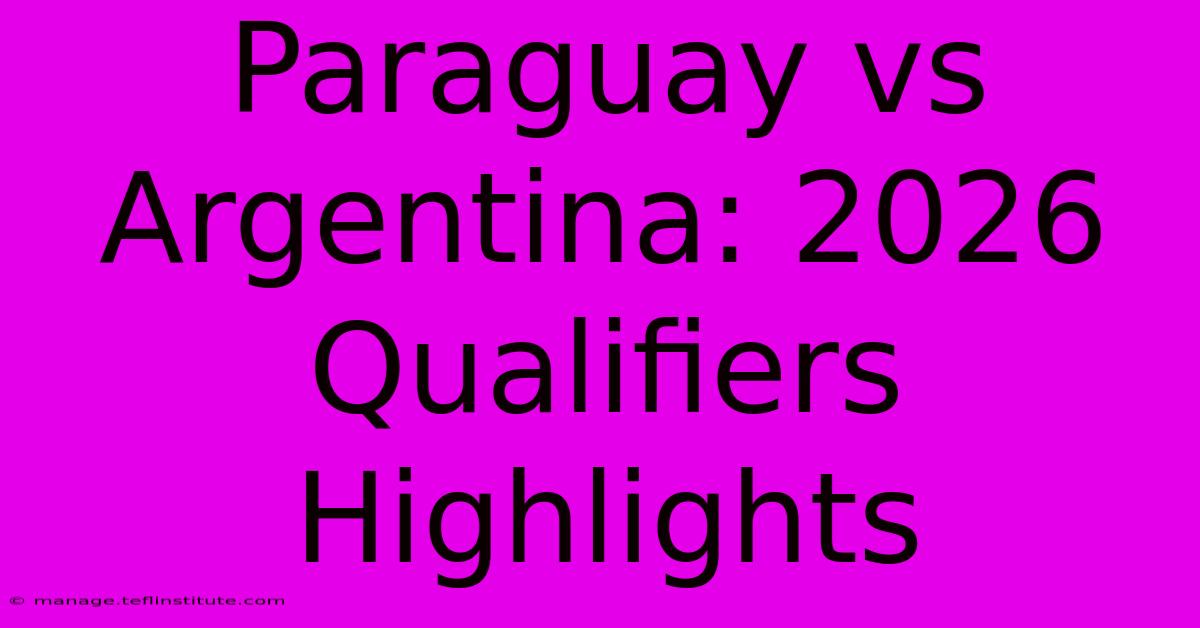 Paraguay Vs Argentina: 2026 Qualifiers Highlights