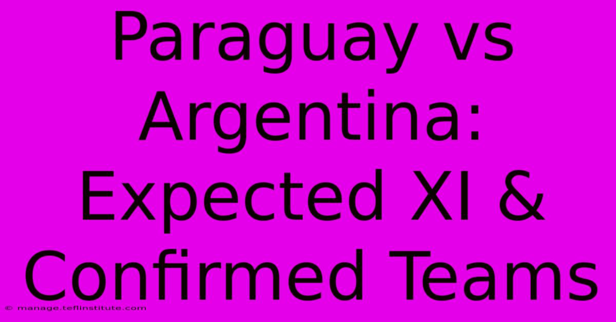 Paraguay Vs Argentina:  Expected XI & Confirmed Teams 