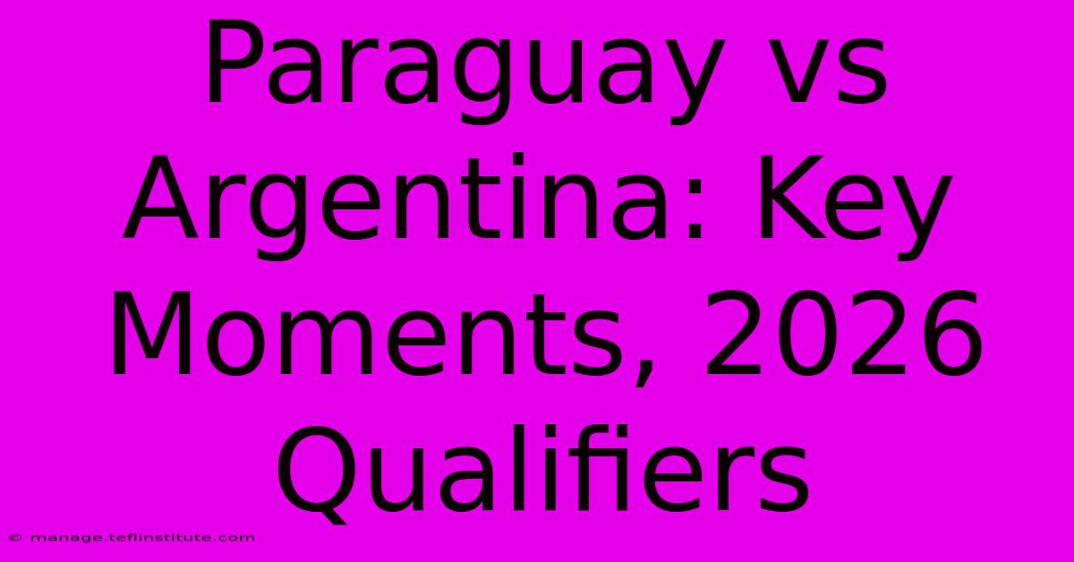 Paraguay Vs Argentina: Key Moments, 2026 Qualifiers