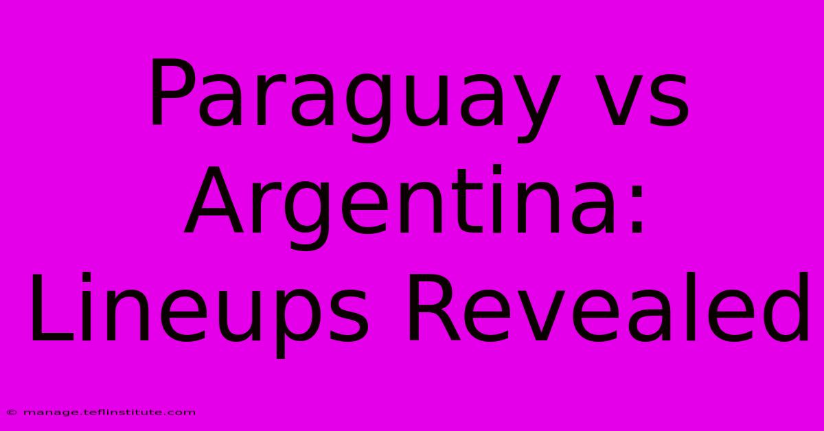 Paraguay Vs Argentina: Lineups Revealed