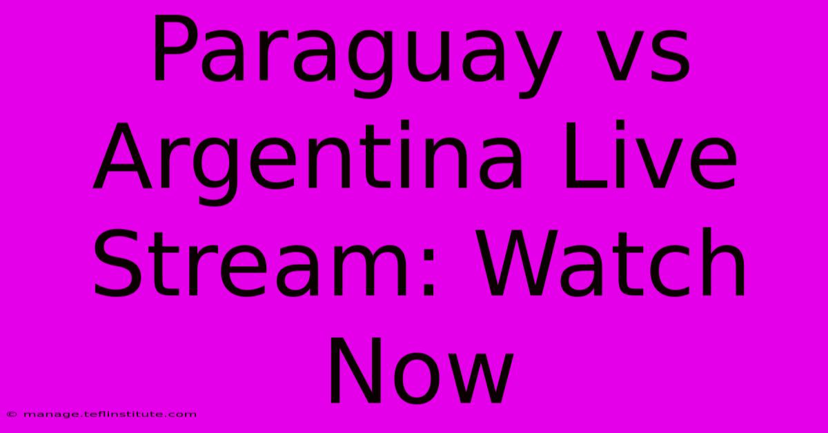 Paraguay Vs Argentina Live Stream: Watch Now