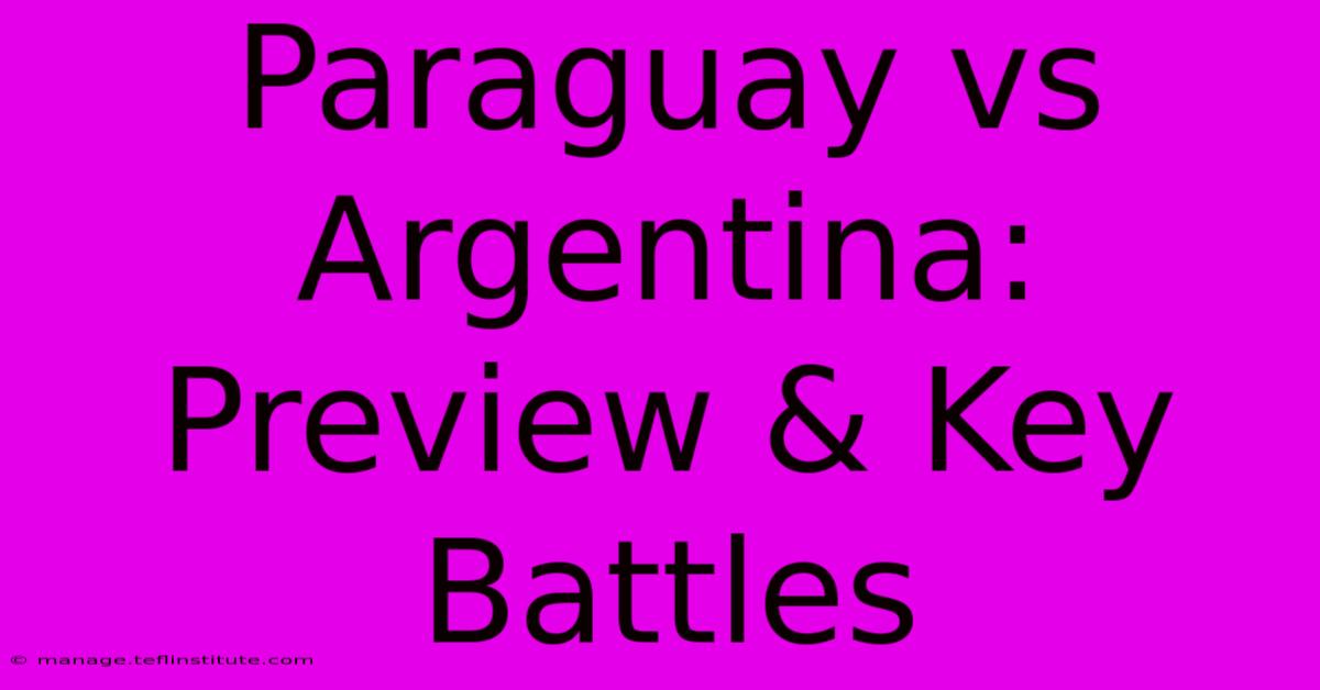 Paraguay Vs Argentina: Preview & Key Battles