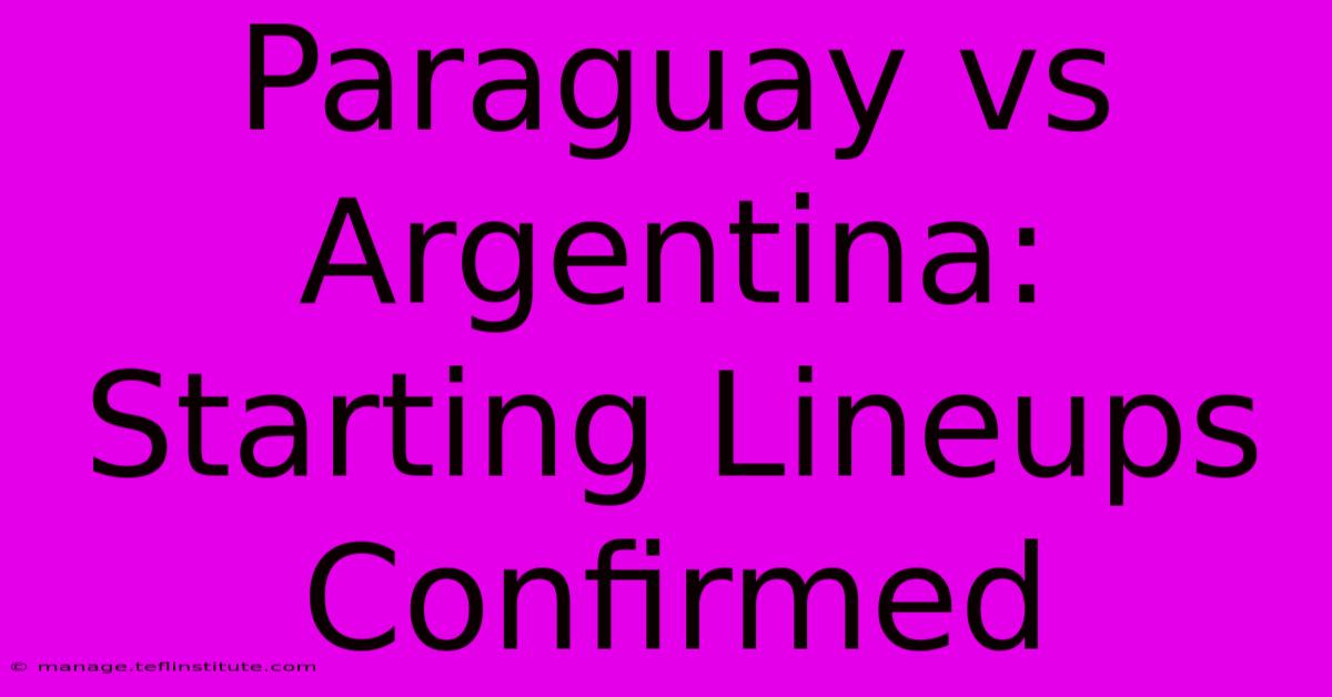 Paraguay Vs Argentina: Starting Lineups Confirmed