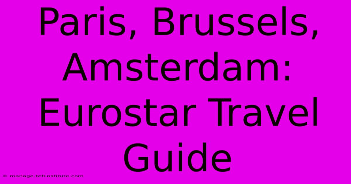 Paris, Brussels, Amsterdam: Eurostar Travel Guide