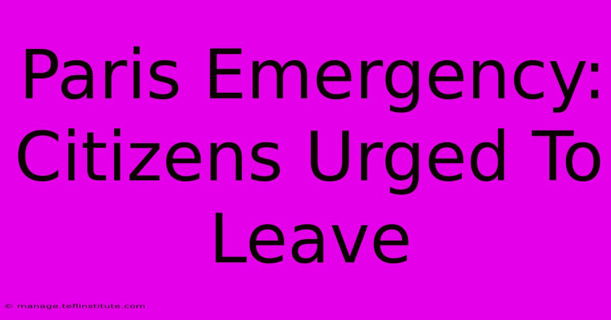 Paris Emergency: Citizens Urged To Leave