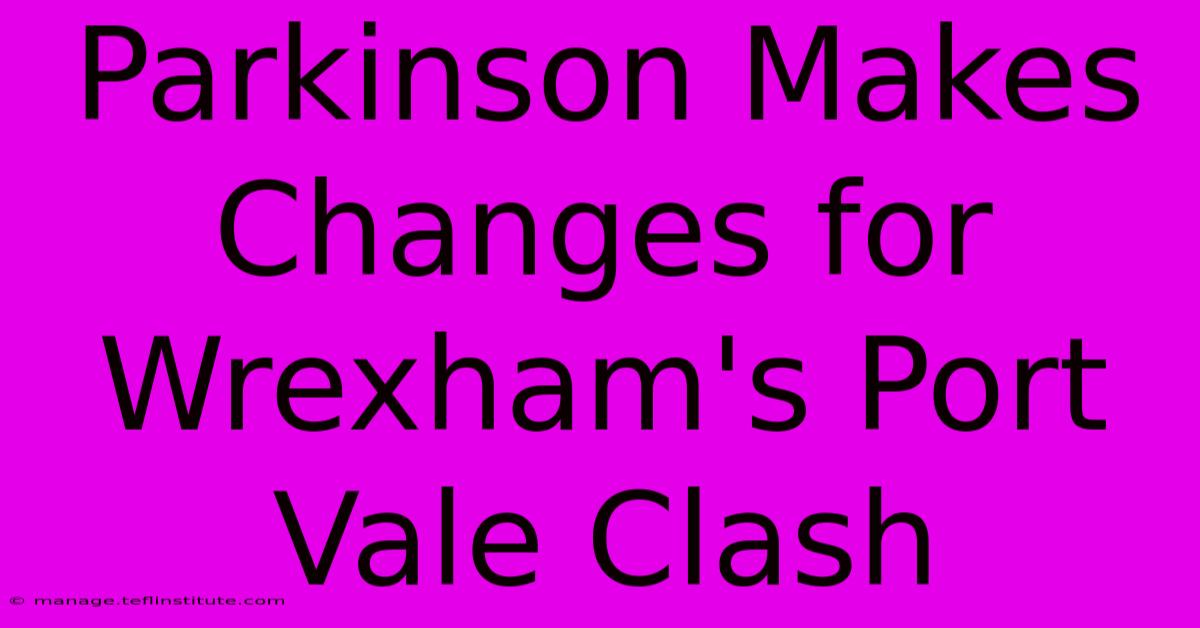 Parkinson Makes Changes For Wrexham's Port Vale Clash