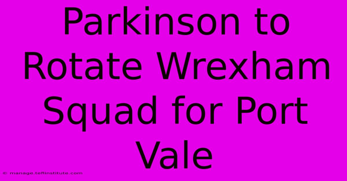 Parkinson To Rotate Wrexham Squad For Port Vale