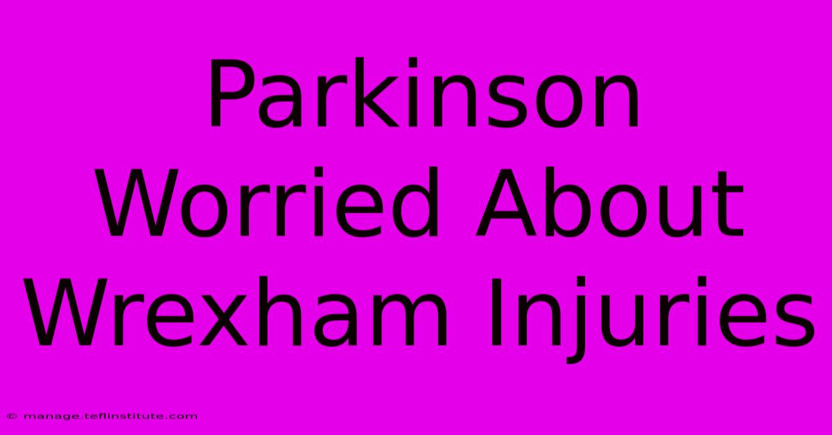 Parkinson Worried About Wrexham Injuries