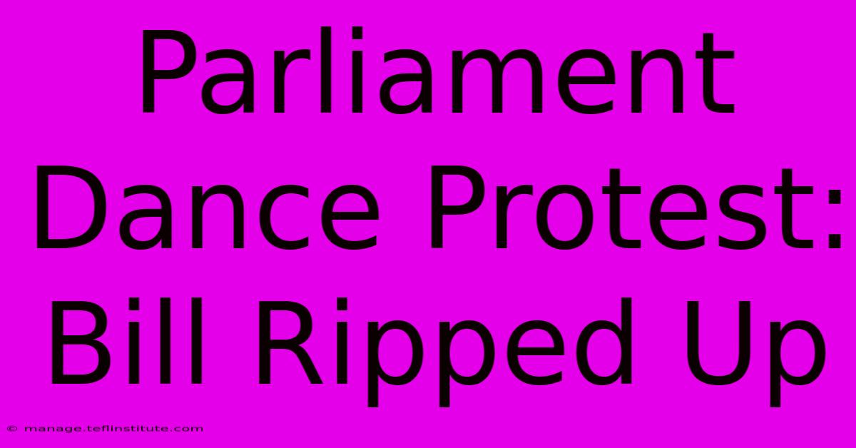 Parliament Dance Protest: Bill Ripped Up