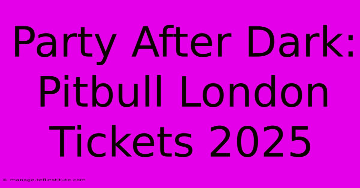 Party After Dark: Pitbull London Tickets 2025