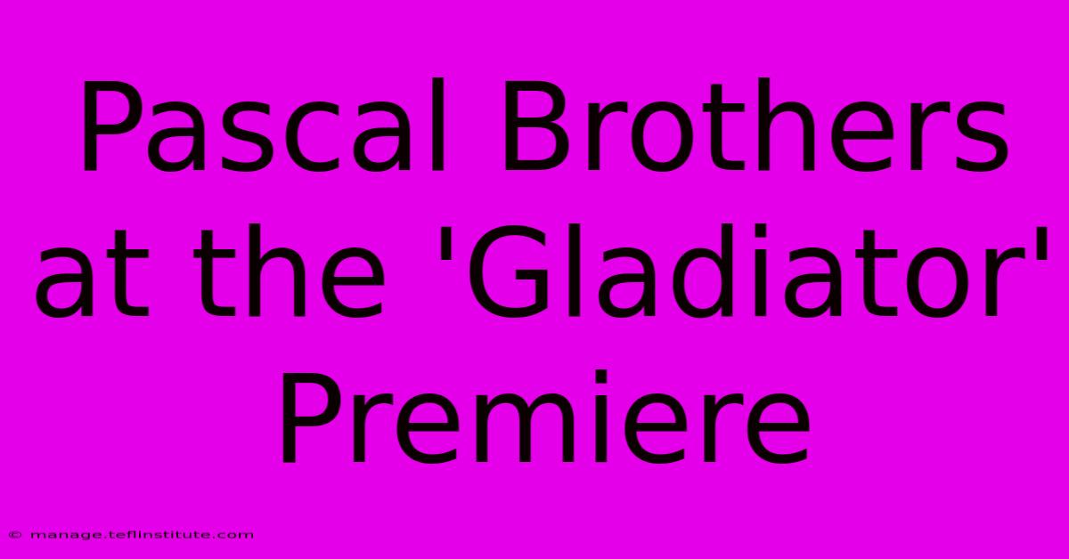 Pascal Brothers At The 'Gladiator' Premiere