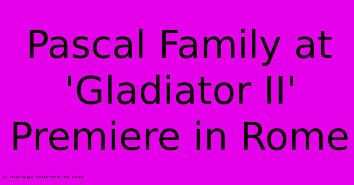 Pascal Family At 'Gladiator II' Premiere In Rome