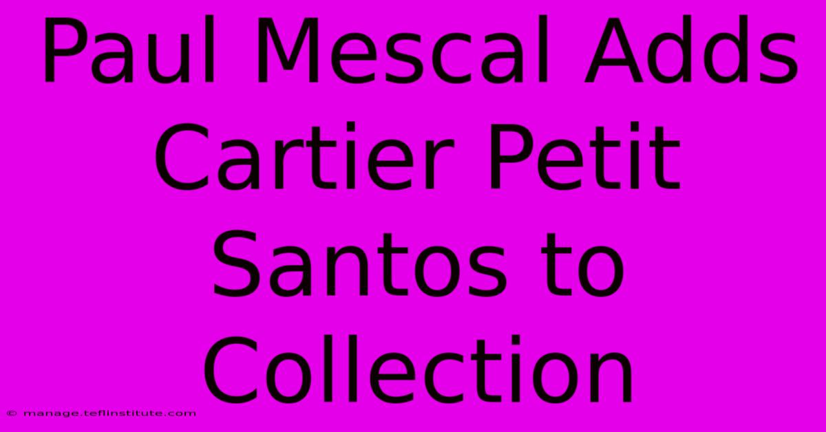 Paul Mescal Adds Cartier Petit Santos To Collection