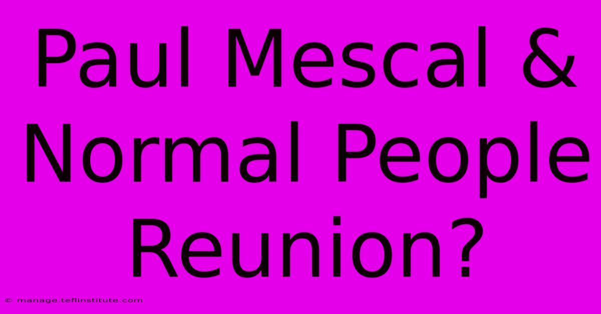 Paul Mescal & Normal People Reunion?