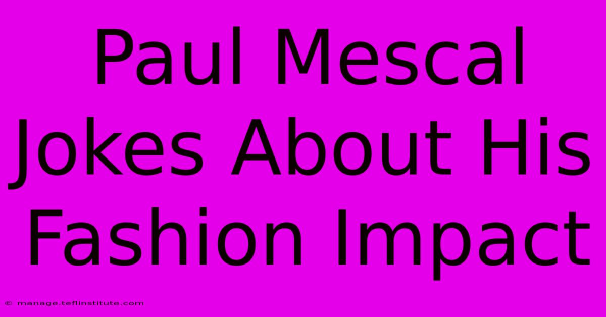 Paul Mescal Jokes About His Fashion Impact