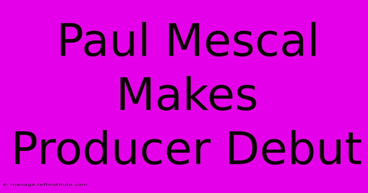 Paul Mescal Makes Producer Debut