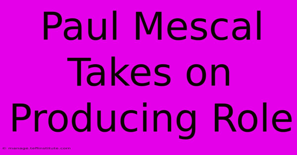 Paul Mescal Takes On Producing Role