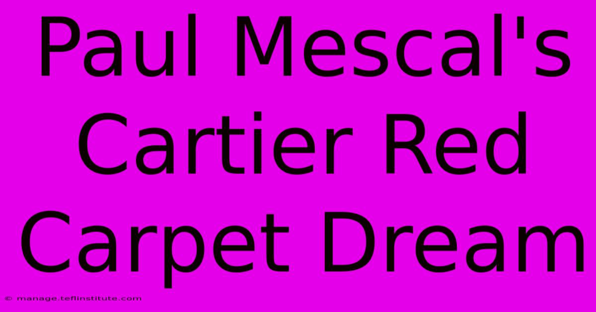 Paul Mescal's Cartier Red Carpet Dream