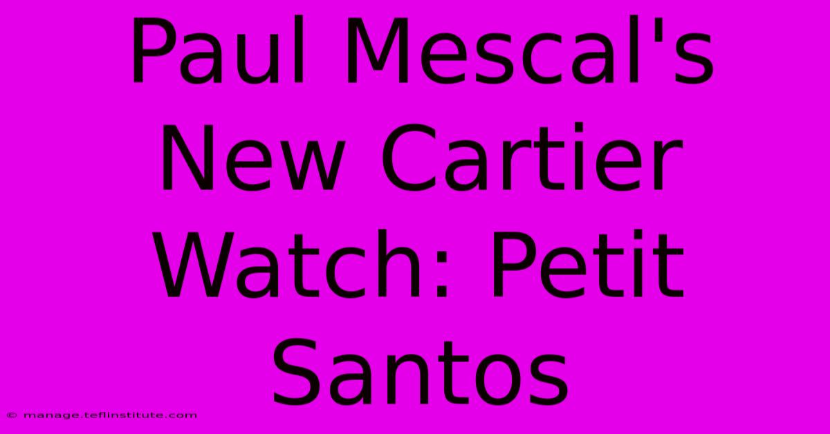 Paul Mescal's New Cartier Watch: Petit Santos