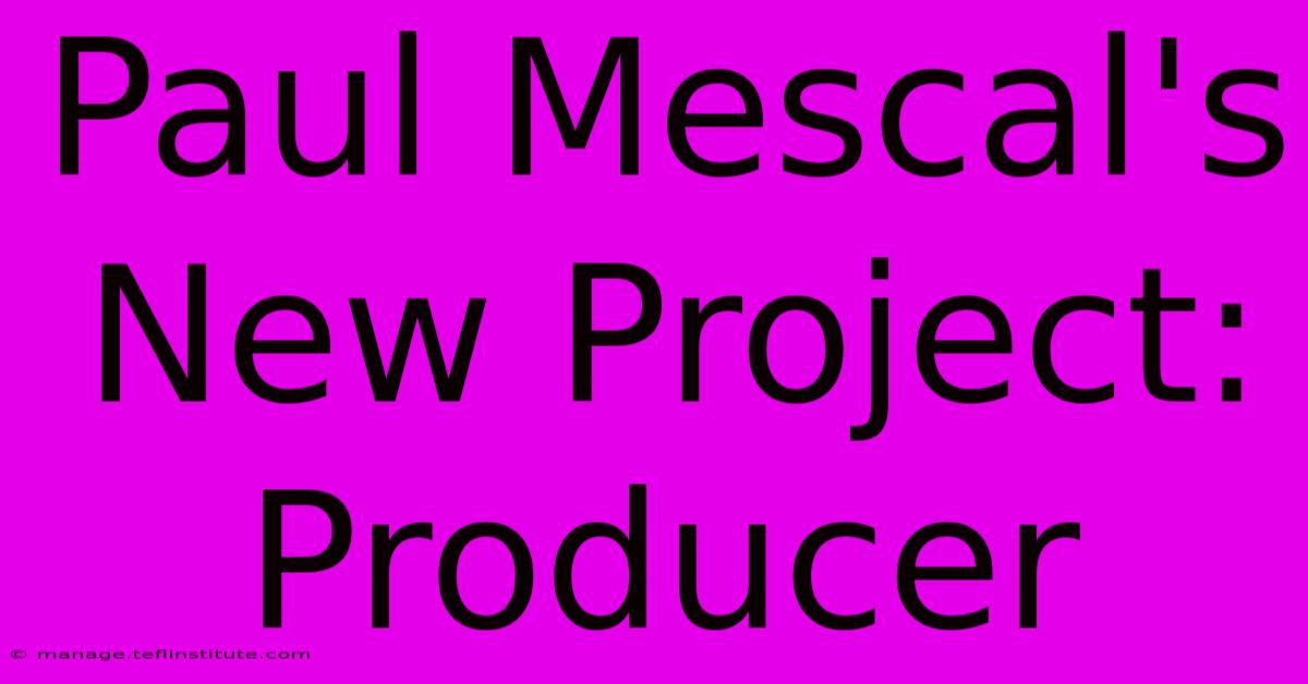 Paul Mescal's New Project: Producer