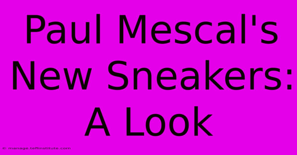 Paul Mescal's New Sneakers: A Look