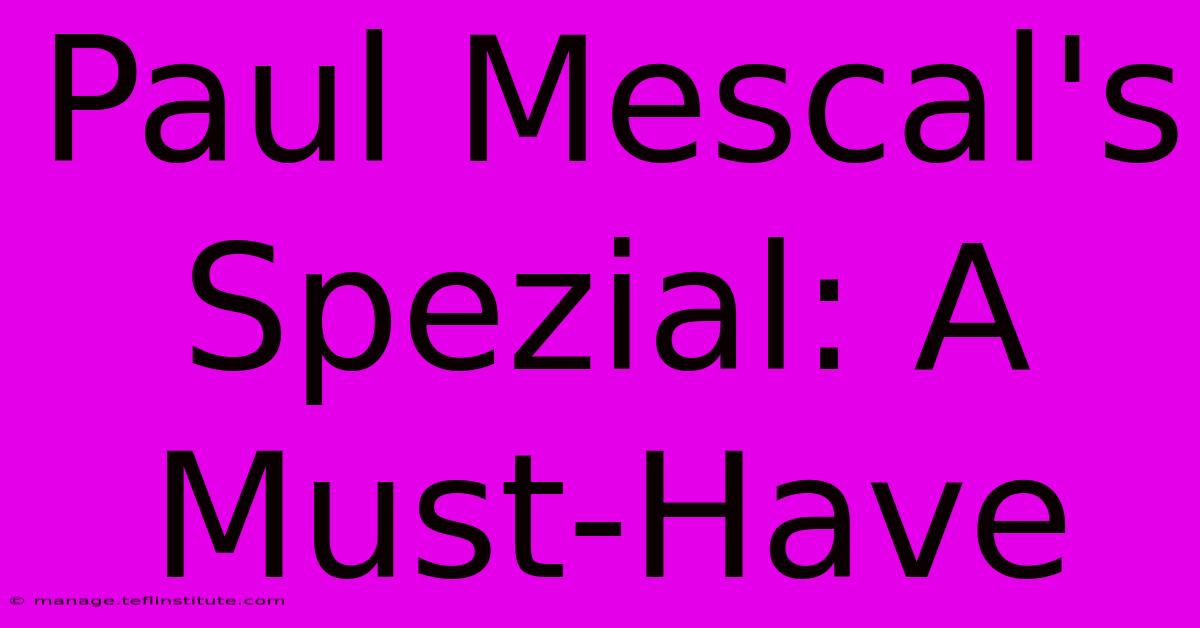 Paul Mescal's Spezial: A Must-Have