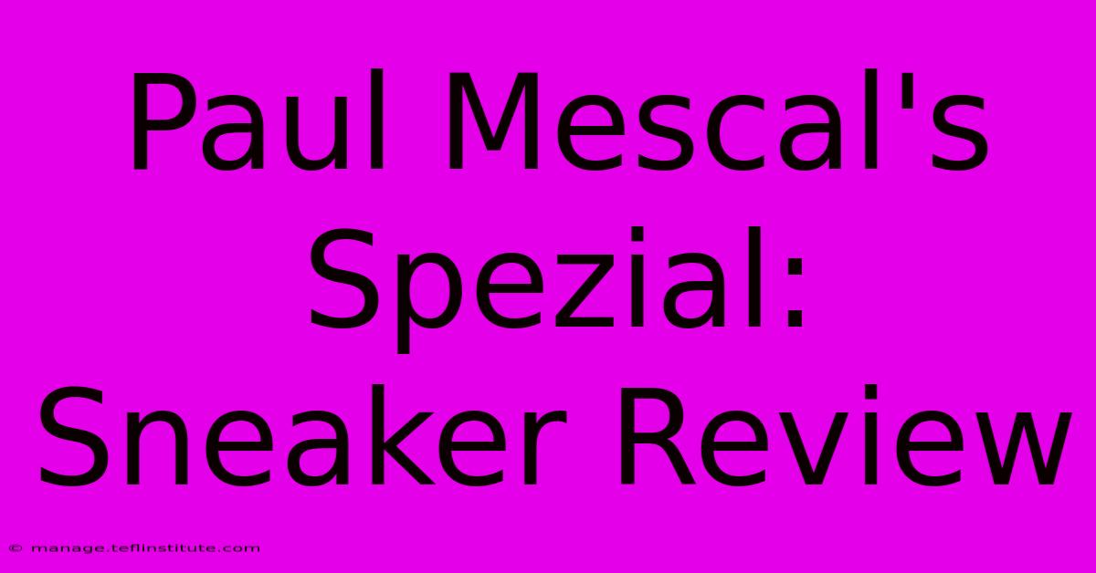 Paul Mescal's Spezial: Sneaker Review