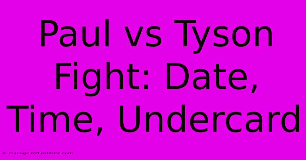 Paul Vs Tyson Fight: Date, Time, Undercard