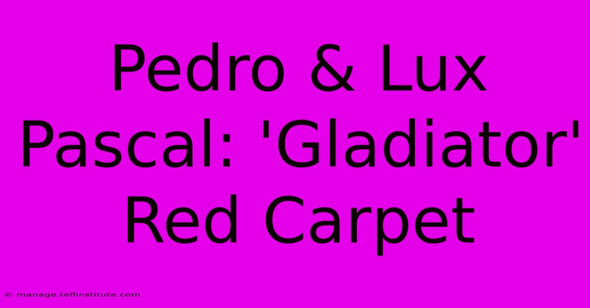 Pedro & Lux Pascal: 'Gladiator' Red Carpet 