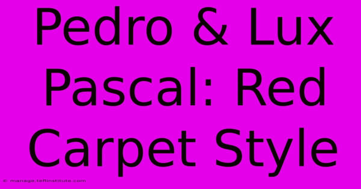 Pedro & Lux Pascal: Red Carpet Style