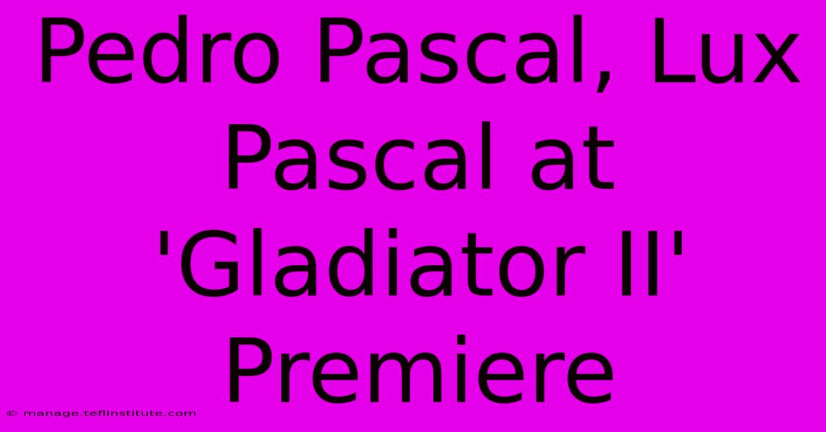 Pedro Pascal, Lux Pascal At 'Gladiator II' Premiere