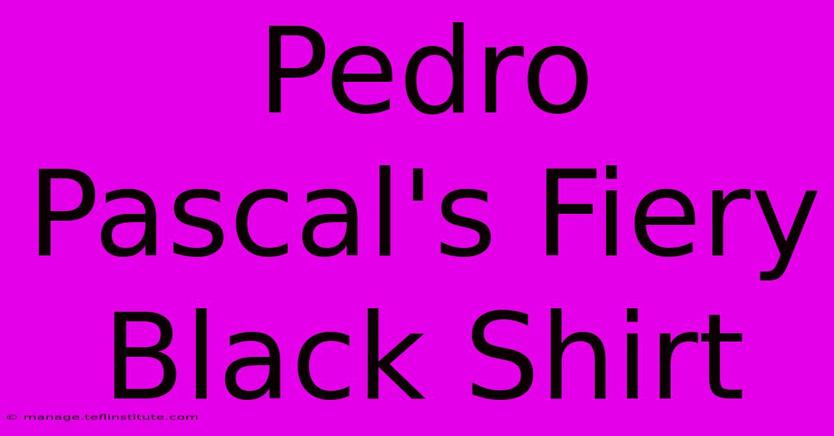 Pedro Pascal's Fiery Black Shirt