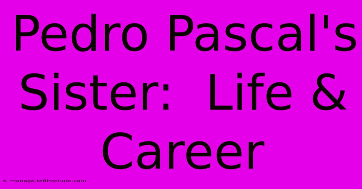 Pedro Pascal's Sister:  Life & Career