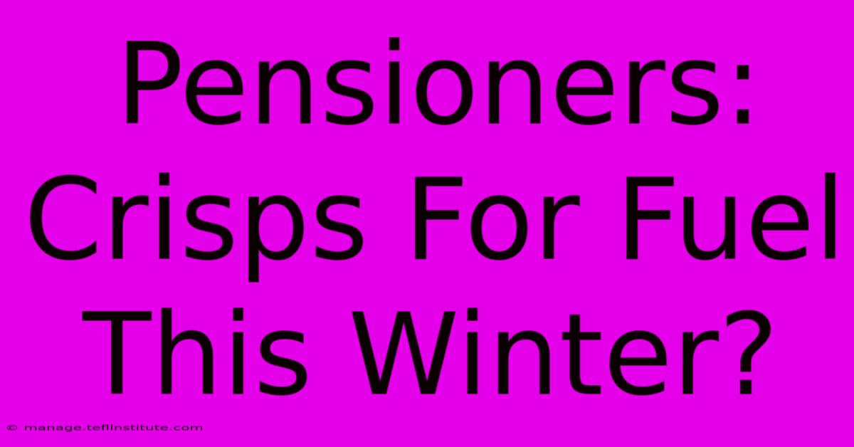 Pensioners:  Crisps For Fuel This Winter? 