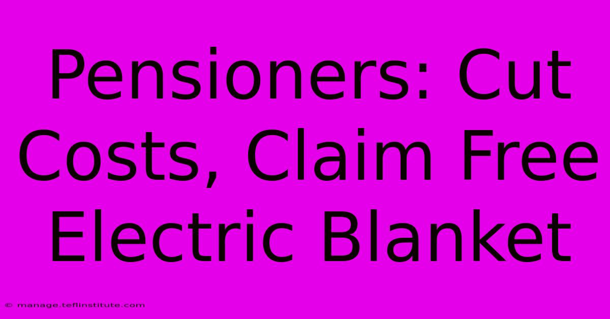 Pensioners: Cut Costs, Claim Free Electric Blanket 