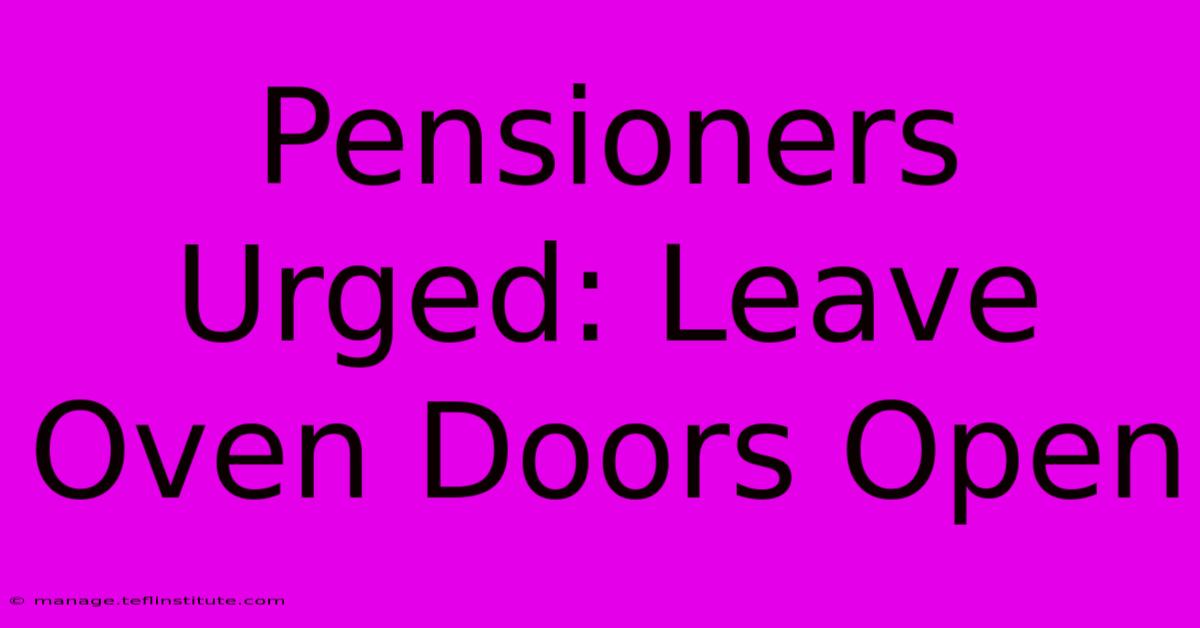 Pensioners Urged: Leave Oven Doors Open